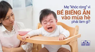 Mẹ “khóc ròng” vì bé biếng ăn vào mùa hè, phải làm gì?
