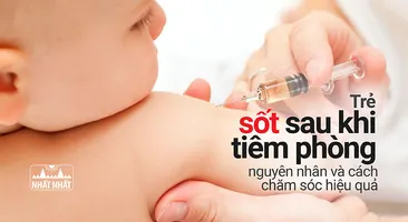 Trẻ sốt sau khi tiêm phòng – nguyên nhân và cách chăm sóc hiệu quả 