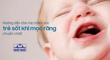 Hướng dẫn cha mẹ chăm sóc trẻ sốt khi mọc răng chuẩn nhất