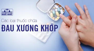 Danh sách các loại thuốc chữa đau xương khớp, thoái hóa khớp