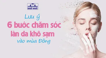 Lưu ý 6 bước chăm sóc làn da khô sạm vào mùa đông