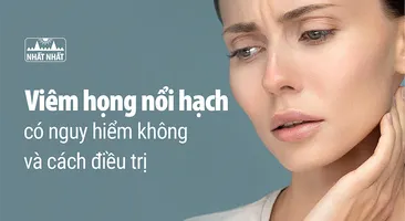 Tìm hiểu viêm họng nổi hạch có nguy hiểm không và cách điều trị
