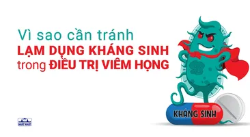 Vì sao cần tránh lạm dụng kháng sinh trong điều trị viêm họng?