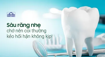 Sâu răng nhẹ chớ nên coi thường kẻo hối hận không kịp!