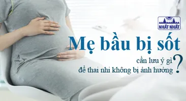 Mẹ bầu bị sốt cần lưu ý gì để thai nhi không bị ảnh hưởng?
