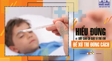 Hiểu đúng về sốt cao co giật ở trẻ em để xử trí đúng cách