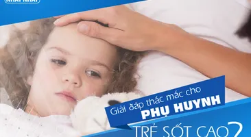 Giải đáp thắc mắc cho phụ huynh “Trẻ sốt cao phải làm thế nào?”