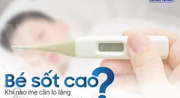 Bé sốt cao: Khi nào mẹ cần lo lắng và khi nào không quá đáng lo?