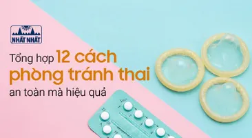 Tổng hợp 12 cách phòng tránh thai an toàn mà hiệu quả có thể bạn chưa biết