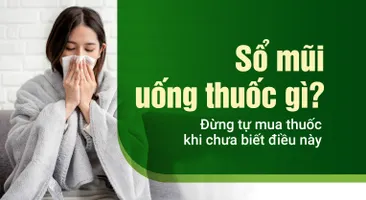 Sổ mũi uống thuốc gì? Đừng tự mua thuốc khi chưa biết điều này