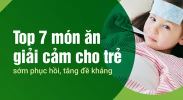 Top 7 món ăn giải cảm cho trẻ sớm phục hồi, tăng đề kháng
