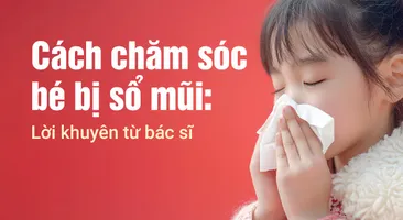 Cách chăm sóc bé bị sổ mũi: Lời khuyên từ bác sĩ