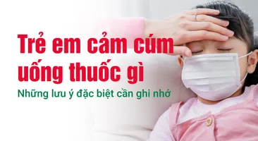 Trẻ em cảm cúm uống thuốc gì: Những lưu ý đặc biệt cần ghi nhớ