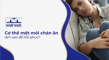 Cơ thể mệt mỏi chán ăn – làm sao để hồi phục?