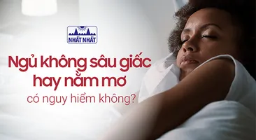 Ngủ không sâu giấc hay nằm mơ có nguy hiểm không?