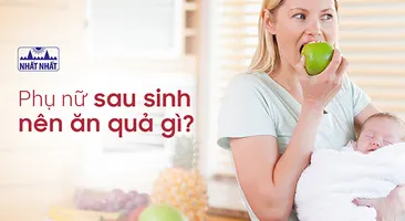 Phụ nữ sau sinh nên ăn quả gì và không nên ăn quả gì?