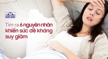 Tìm ra 6 nguyên nhân khiến sức đề kháng suy giảm và cách khắc phục