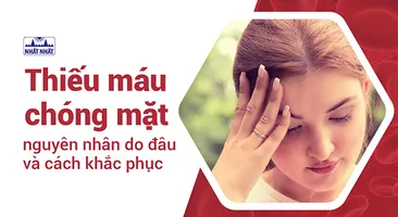 Thiếu máu chóng mặt nguyên nhân do đâu và cách khắc phục