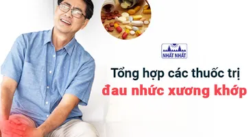 Tổng hợp các thuốc trị đau nhức xương khớp hiệu quả