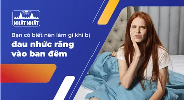 Bạn có biết nên làm gì khi bị đau nhức răng vào ban đêm?