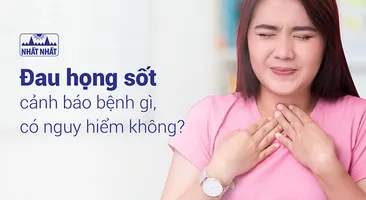 Đau họng sốt cảnh báo bệnh gì, có nguy hiểm không? 