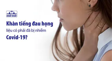 Khàn tiếng đau họng liệu có phải đã bị nhiễm Covid-19?