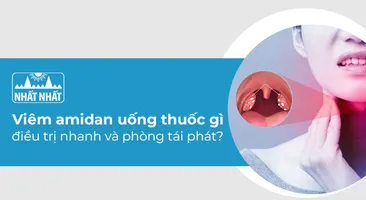 Viêm amidan uống thuốc gì điều trị nhanh và phòng tái phát?