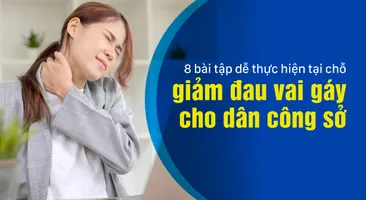 8 bài tập dễ thực hiện tại chỗ giảm đau vai gáy cho dân công sở
