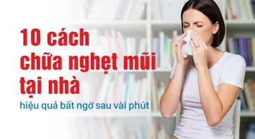 10 cách chữa nghẹt mũi tại nhà hiệu quả bất ngờ sau vài phút