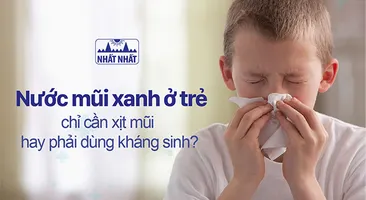 Nước mũi xanh ở trẻ chỉ cần xịt mũi hay phải dùng kháng sinh?