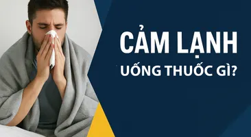 Cảm lạnh uống thuốc gì? chọn đúng thuốc theo từng triệu chứng