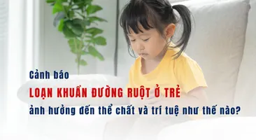 Cảnh báo: loạn khuẩn đường ruột ở trẻ ảnh hưởng đến thể chất và trí tuệ như thế nào?