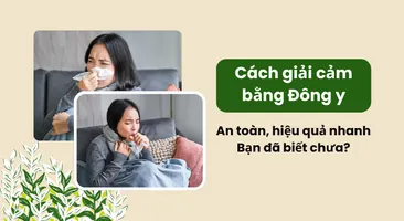 Cách giải cảm bằng Đông y an toàn hiệu quả nhanh: bạn đã biết chưa?