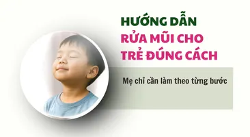 Hướng dẫn rửa mũi cho trẻ đúng cách: mẹ chỉ cần làm theo từng bước