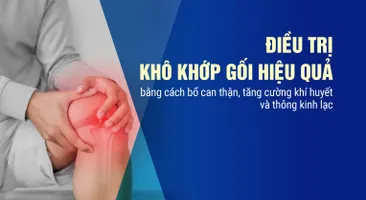 Điều trị khô khớp gối hiệu quả bằng cách bổ can thận, tăng cường khí huyết và thông kinh lạc