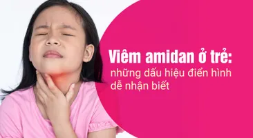Viêm amidan ở trẻ: những dấu hiệu điển hình dễ nhận biết