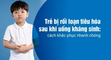 Trẻ bị rối loạn tiêu hóa sau khi uống kháng sinh: cách khắc phục nhanh chóng