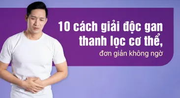 10 cách giải độc gan thanh lọc cơ thể, đơn giản không ngờ