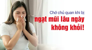 Chớ chủ quan khi bị ngạt mũi lâu ngày không khỏi!