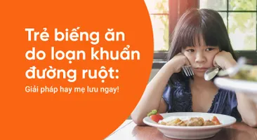 Trẻ biếng ăn do loạn khuẩn đường ruột: Giải pháp hay mẹ lưu ngay!