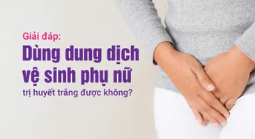 Giải đáp: Dùng dung dịch vệ sinh phụ nữ trị huyết trắng được không?