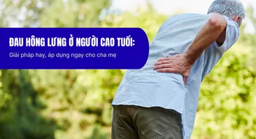 Đau hông lưng ở người cao tuổi: Giải pháp hay, áp dụng ngay cho cha mẹ