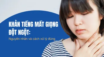 Khản tiếng mất giọng đột ngột: nguyên nhân và cách xử lý đúng