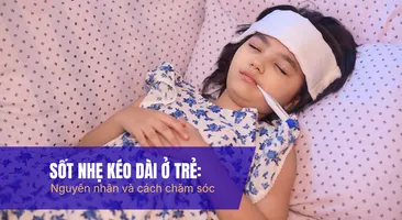 Sốt nhẹ kéo dài ở trẻ: nguyên nhân và cách chăm sóc