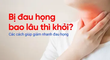 Bị đau họng bao lâu thì khỏi? Các cách giúp giảm nhanh đau họng