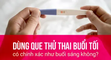 Dùng que thử thai buổi tối có chính xác như buổi sáng không?