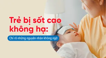 Trẻ bị sốt cao không hạ: Chỉ rõ những nguyên nhân không ngờ
