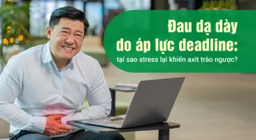 Đau dạ dày do áp lực deadline: tại sao stress lại khiến axit trào ngược?