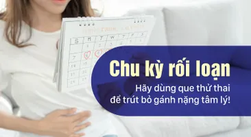 Chu kỳ rối loạn - Hãy dùng que thử thai để trút bỏ gánh nặng tâm lý!