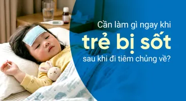 Cần làm gì ngay khi trẻ bị sốt sau khi đi tiêm chủng về?